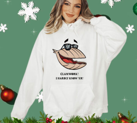 Clammy Clamworks I Hardly Know Er T-shirt