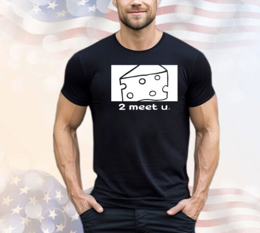 Clauviou cheese 2 meet u T-shirt