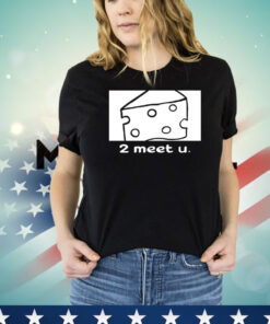 Clauviou cheese 2 meet u T-shirt