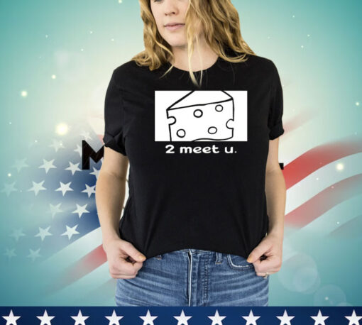 Clauviou cheese 2 meet u T-shirt