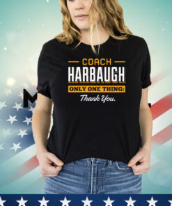 Coach Harbaugh only one thing thank you shirt