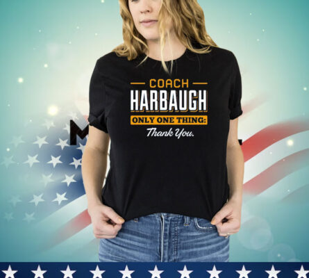 Coach Harbaugh only one thing thank you shirt
