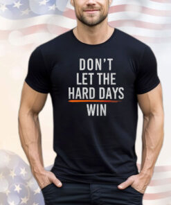 Don’t let hard days win T-shirt