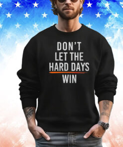 Don’t let hard days win T-shirt