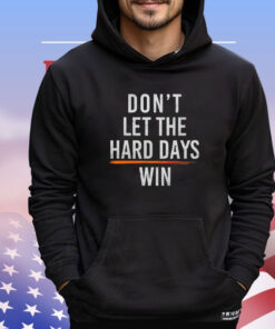 Don’t let hard days win T-shirt