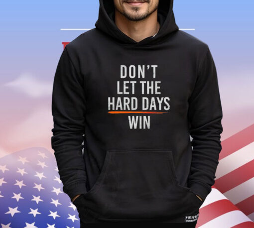 Don’t let hard days win T-shirt