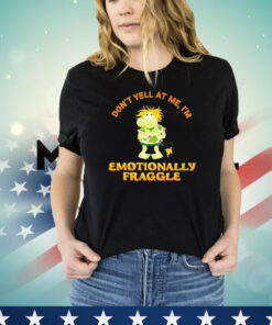 Don’t yell at me I’m emotionally fraggle T-shirt