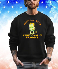 Don’t yell at me I’m emotionally fraggle T-shirt