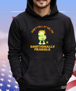 Don’t yell at me I’m emotionally fraggle T-shirt