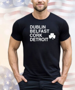 Dublin belfast cork detroit St Patrick Day T-shirt