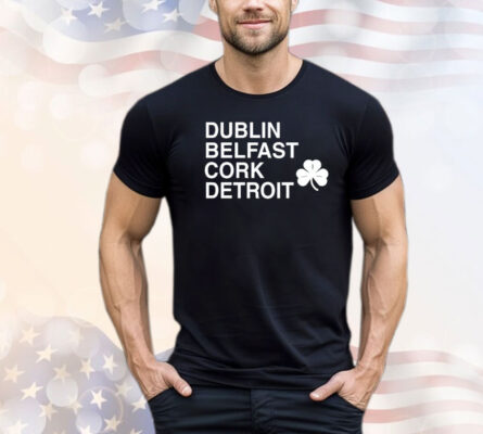 Dublin belfast cork detroit St Patrick Day T-shirt