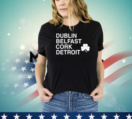 Dublin belfast cork detroit St Patrick Day T-shirt