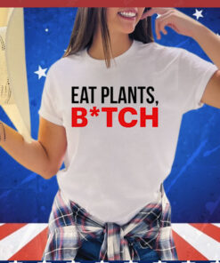 Eat plants bitch T-shirt