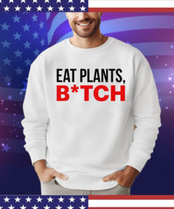 Eat plants bitch T-shirt