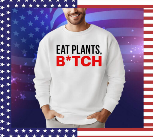 Eat plants bitch T-shirt