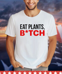 Eat plants bitch T-shirt