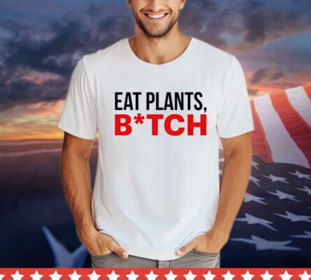 Eat plants bitch T-shirt