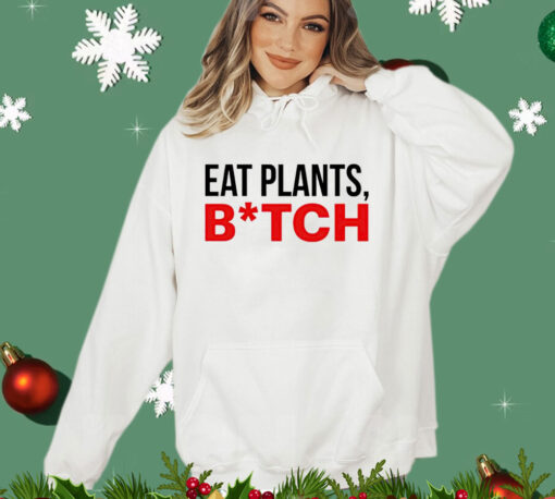 Eat plants bitch T-shirt