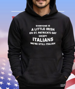 Everyone is a little Irish on St Patrick’s Day except Italians T-shirt