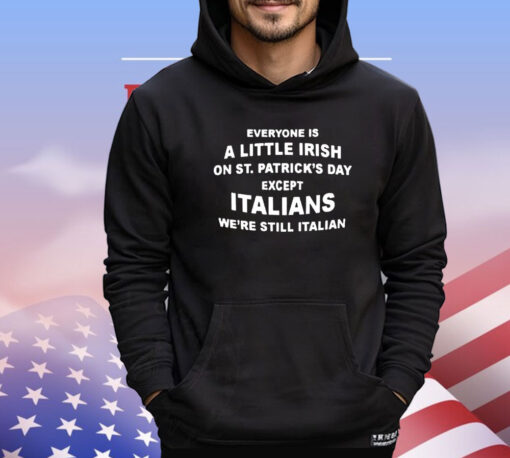 Everyone is a little Irish on St Patrick’s Day except Italians T-shirt