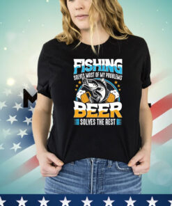 Fishing solves most of my problems beer solves the rest T-shirt