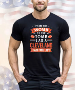 From the womb to the tomb I am a Cleveland fan for life T-shirt