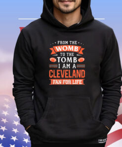 From the womb to the tomb I am a Cleveland fan for life T-shirt