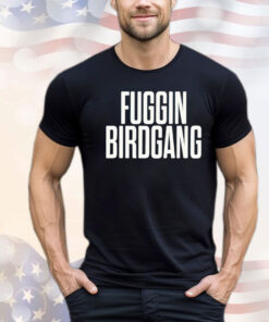 Fuggin birdgang T-shirt