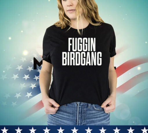 Fuggin birdgang T-shirt