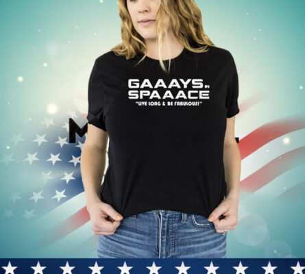 Gaaays spaaace live long & be fabulous T-shirt