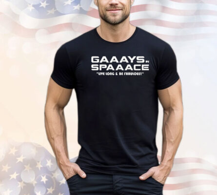 Gaaays spaaace live long & be fabulous T-shirt