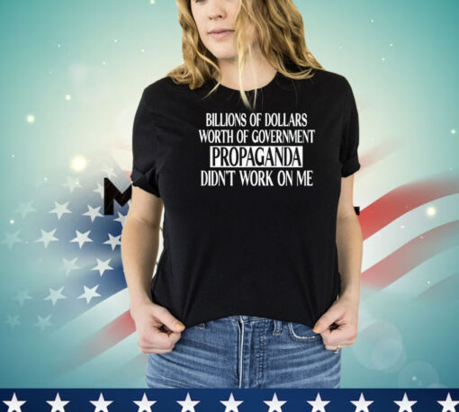 Government propaganda didn’t work on me T-shirt