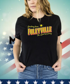 Greetings From Foleyville The Land Of Crazy T-Shirt