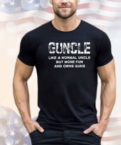 Guncle like a normal uncle but more fun and owns guns T-shirt