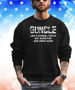 Guncle like a normal uncle but more fun and owns guns T-shirt