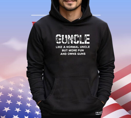 Guncle like a normal uncle but more fun and owns guns T-shirt