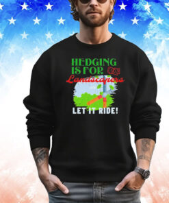 Hedging is for landscapers let it ride T-shirt