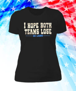 I Hope Both Teams Lose Go Lions Long Sleeve Tee TShirt