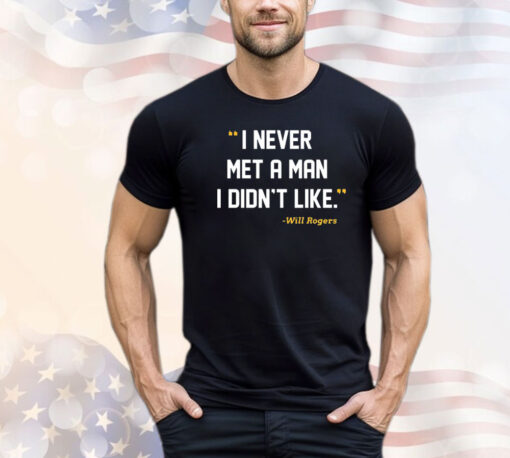 I Never Met A Man I Didn’t Like Will Rogers Never Met John Fisher T-Shirt