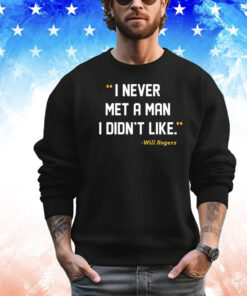 I Never Met A Man I Didn’t Like Will Rogers Never Met John Fisher T-Shirt