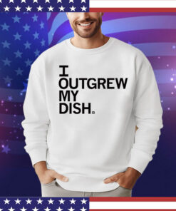 I Outgrew My Dish T-Shirt