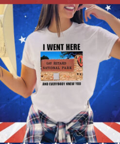 I Went Here And Everybody Knew You Gay Retard National Park T-Shirt