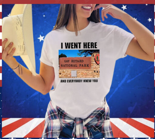 I Went Here And Everybody Knew You Gay Retard National Park T-Shirt