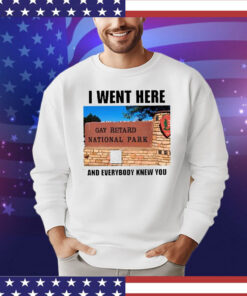 I Went Here And Everybody Knew You Gay Retard National Park T-Shirt