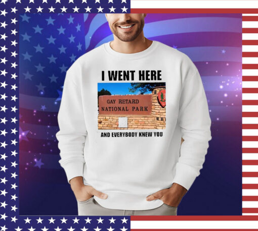 I Went Here And Everybody Knew You Gay Retard National Park T-Shirt