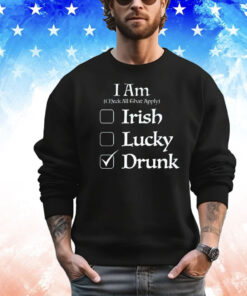 I am check all that apply Irish lucky drunk St Patricks Day T-shirt