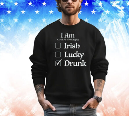 I am check all that apply Irish lucky drunk St Patricks Day T-shirt