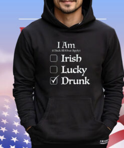 I am check all that apply Irish lucky drunk St Patricks Day T-shirt