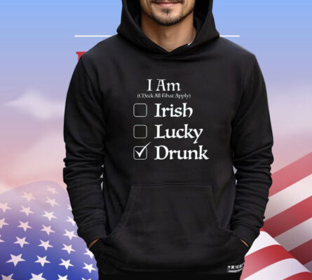 I am check all that apply Irish lucky drunk St Patricks Day T-shirt