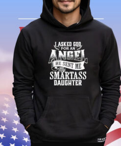 I asked for an angel god sent me a smartass daughter T-shirt